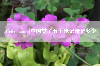 宜城中国女子五千米记录是多少