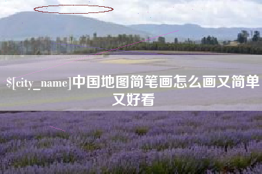 宜城中国地图简笔画怎么画又简单又好看