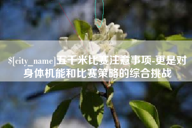 宜城五千米比赛注意事项-更是对身体机能和比赛策略的综合挑战