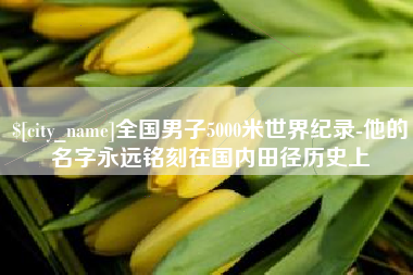 宜城全国男子5000米世界纪录-他的名字永远铭刻在国内田径历史上