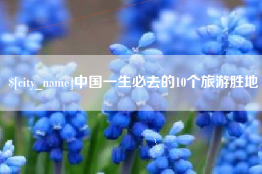 宜城中国一生必去的10个旅游胜地