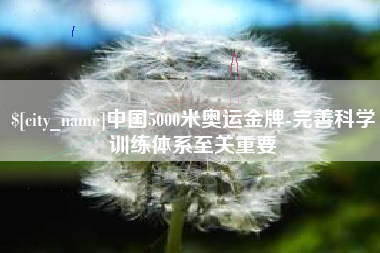 宜城中国5000米奥运金牌-完善科学训练体系至关重要