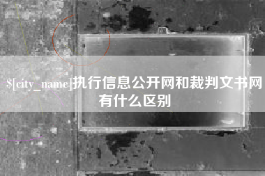 宜城执行信息公开网和裁判文书网有什么区别