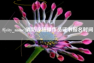 宜城消防设施操作员证书报名时间