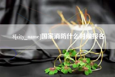 宜城国家消防什么时候报名