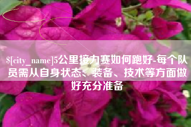 宜城5公里接力赛如何跑好-每个队员需从自身状态、装备、技术等方面做好充分准备
