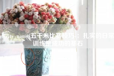 宜城五千米比赛技巧-：扎实的日常训练是成功的基石