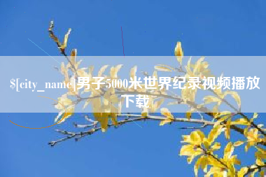 宜城男子5000米世界纪录视频播放下载