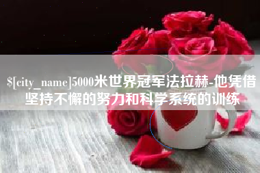 宜城5000米世界冠军法拉赫-他凭借坚持不懈的努力和科学系统的训练