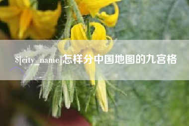 宜城怎样分中国地图的九宫格