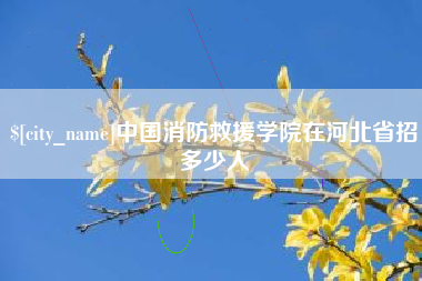 宜城中国消防救援学院在河北省招多少人
